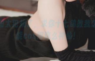 这美图太犯规了，求你十七鸽教我怎么才能cos得这么神仙！